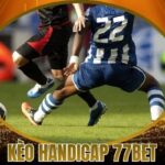 Chơi Kèo Handicap 77Bet Hiệu Quả Nhất Dành Cho Tân Thủ
